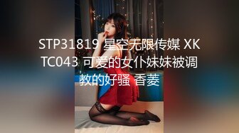 STP31819 星空无限传媒 XKTC043 可爱的女仆妹妹被调教的好骚 香菱