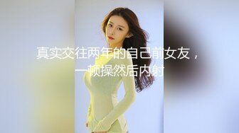 真实交往两年的自己前女友，一顿操然后内射