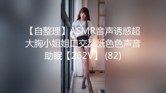 【自整理】ASMR音声诱惑超大胸小姐姐口交舔舐色色声音助眠【262V】 (82)