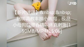 【新片速遞】&nbsp;&nbsp;✨捆绑调教丰腴小贱狗，极品小母狗口爆吞精叫床真刺激[150MB/MP4/15:06]