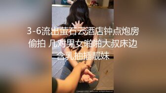 3-6流出萤石云酒店钟点炮房偷拍 几对男女啪啪大叔床边含乳抽插靓妹