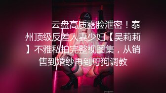 ⚫️⚫️云盘高质露脸泄密！泰州顶级反差人妻少妇【吴莉莉】不雅私拍完整视图集，从销售到婚纱再到母狗调教