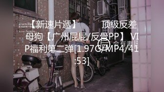 【新速片遞】 ⭐⭐⭐顶级反差母狗【广州屁屁/反骨PP】 VIP福利第二弹[1.97G/MP4/41:53]