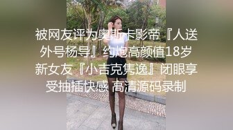 被网友评为奥斯卡影帝『人送外号杨导』约炮高颜值18岁新女友『小吉克隽逸』闭眼享受抽插快感 高清源码录制