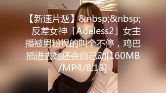 【新速片遞】&nbsp;&nbsp;✨反差女神「Adeless2」女主播被男粉操的叫个不停，鸡巴插进去她还会自己动[160MB/MP4/8:18]