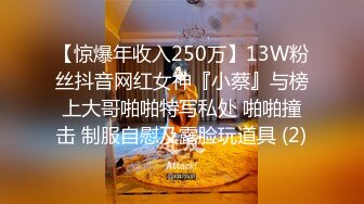 【惊爆年收入250万】13W粉丝抖音网红女神『小蔡』与榜上大哥啪啪特写私处 啪啪撞击 制服自慰及露脸玩道具 (2)