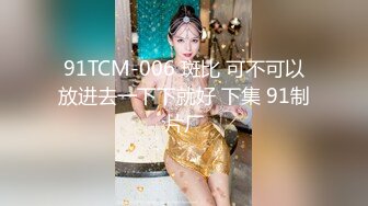 91TCM-006 斑比 可不可以放进去一下下就好 下集 91制片厂