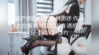 国产御姐AV女优 林思妤 作品大合集 各种乱伦剧情 诱惑十足【80V】 (37)