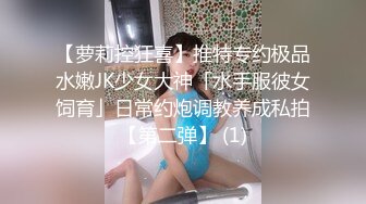 【萝莉控狂喜】推特专约极品水嫩JK少女大神「水手服彼女饲育」日常约炮调教养成私拍【第二弹】 (1)