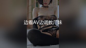 边看AV边调教厂妹