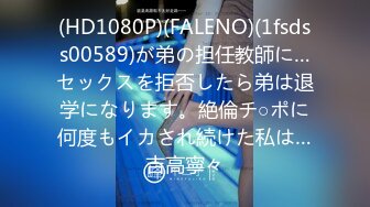 【新速片遞】《叔嫂乱伦》大哥在客厅打游戏❤️我在厨房爆插大嫂[726M/MP4/28:34]