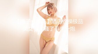 【锤子丶探花】酒店约操极品美女，太骚了再来一炮