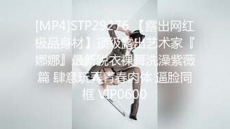 [MP4]STP29276 【露出网红极品身材】顶级露出艺术家『娜娜』最新脱衣裸舞洗澡紫薇篇 肆意玩弄青春肉体 逼脸同框 VIP0600