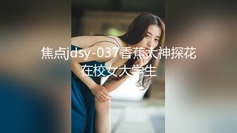 【新片速遞】&nbsp;&nbsp;表姐来我家玩,留她住宿一晚,趁机偷拍❤️她洗澡,意淫多年的表姐今天总算看到她白嫩的身体了[257MB/MP4/11:38]