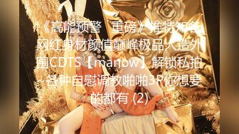 《高能预警✅重磅》推特知名网红身材颜值巅峰极品人造外围CDTS【manow】解锁私拍~各种自慰调教啪啪3P你想要的都有 (2)