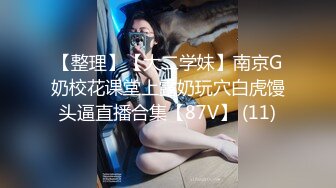 【整理】【大二学妹】南京G奶校花课堂上露奶玩穴白虎馒头逼直播合集【87V】 (11)