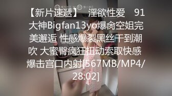 【新片速遞】✿淫欲性爱✿ 91大神Bigfan13yo爆肏空姐完美邂逅 性感爆裂黑丝干到潮吹 大蜜臀疯狂扭动索取快感 爆击宫口内射[567MB/MP4/28:02]