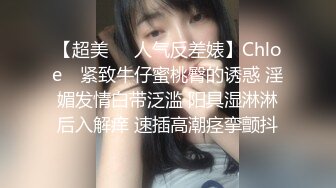 【超美❤️人气反差婊】Chloe✨ 紧致牛仔蜜桃臀的诱惑 淫媚发情白带泛滥 阳具湿淋淋后入解痒 速插高潮痉挛颤抖