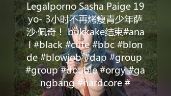 Legalporno Sasha Paige 19yo- 3小时不再烤瘦青少年萨沙·佩奇！ bukkake结束#anal #black #cute #bbc #blonde #blowjob #dap #group #group #double #orgy #gangbang #hardcore #