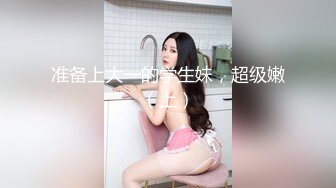 [MP4]STP29552 乖巧嫩妹居家男友操逼！大屌吸吮很享受！埋头舔骚逼，转战卫生间马桶上操，爆操微毛小嫩穴 VIP0600