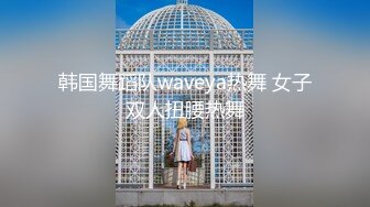 韩国舞蹈队waveya热舞 女子双人扭腰热舞