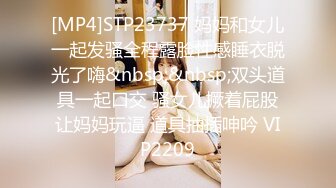 [MP4]STP23737 妈妈和女儿一起发骚全程露脸性感睡衣脱光了嗨&nbsp;&nbsp;双头道具一起口交 骚女儿撅着屁股让妈妈玩逼 道具抽插呻吟 VIP2209