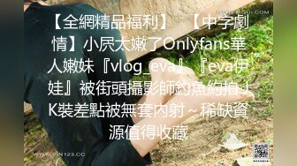 【全網精品福利】✨【中字劇情】小屄太嫩了Onlyfans華人嫩妹『vlog_eva』『eva伊娃』被街頭攝影師釣魚約拍 JK裝差點被無套內射～稀缺資源值得收藏