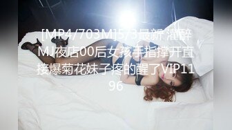 [MP4/703M]5/3最新 灌醉MJ夜店00后女孩手指撑开直接爆菊花妹子疼的醒了VIP1196