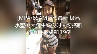 [MP4/654M]5/5最新 极品水蜜桃大胸生妹没时间勾搭新炮友啪啪VIP1196