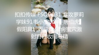 扣扣传媒 FSOG031 专攻萝莉学妹91韦小宝大神▌唐伯虎▌假阳具玩弄少女 爆肏蜜穴激射宫口收缩吸精