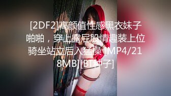 [2DF2]高颜值性感黑衣妹子啪啪，穿上露屁股情趣装上位骑坐站立后入猛操 [MP4/218MB][BT种子]