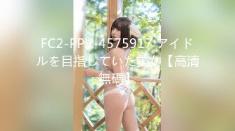 FC2-PPV-4575917 アイドルを目指していた美女【高清無碼】