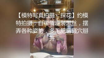 【模特写真拍摄丶探花】约模特拍摄，自带情趣装黑丝，摆弄各种姿势，多毛肥唇骚穴掰开