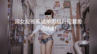 淫女友被威猛单男擅自拔套差点内射