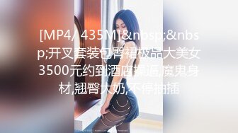 [MP4/ 435M]&nbsp;&nbsp;开叉套装包臀裙极品大美女3500元约到酒店操逼,魔鬼身材,翘臀大奶,不停抽插